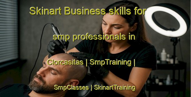 Skinart Business skills for smp professionals in Clorcasitas | SmpTraining | SmpClasses | SkinartTraining-Mexico